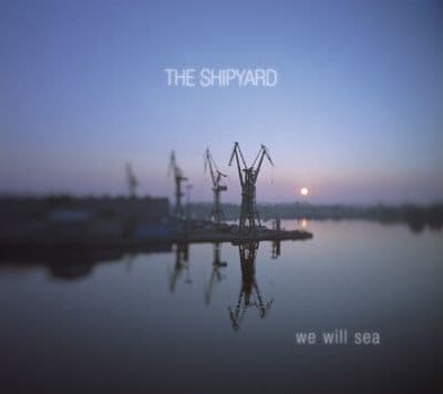 The Shipyard - We Will Sea