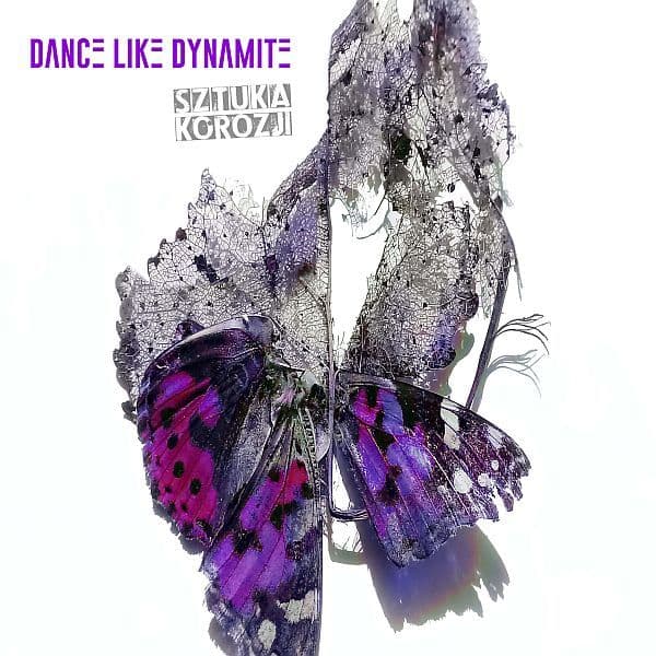 Dance Like Dynamite - Sztuka Korozji