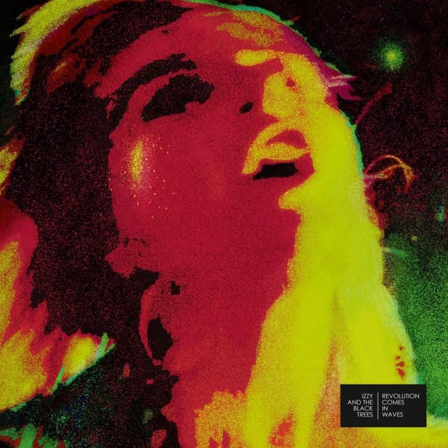 Izzy & The Black Trees - Revolution Comes In Waves